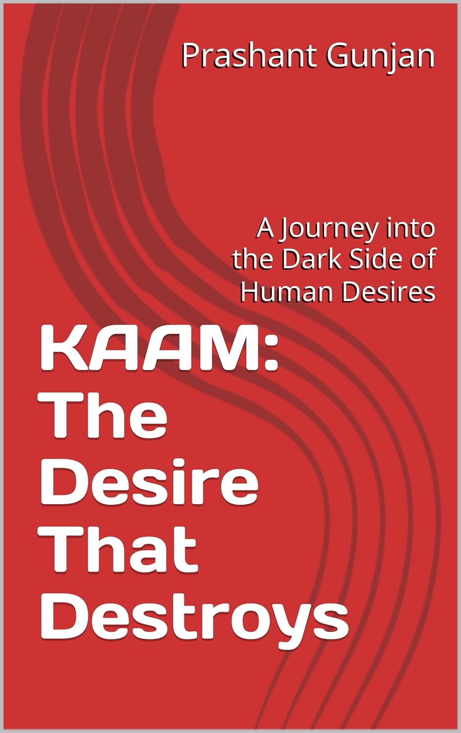 KAAM: The Desire That Destroys by Prashant Gunjan