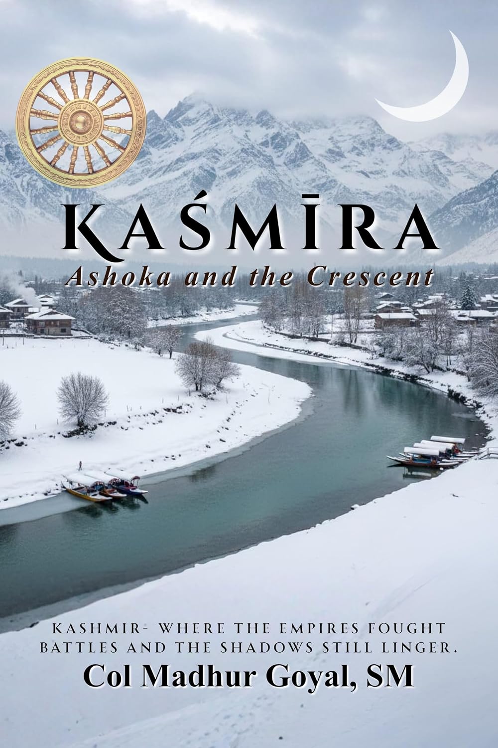 Kaśmīra: Ashoka and the Crescent by Col Madhur Goyal, SM